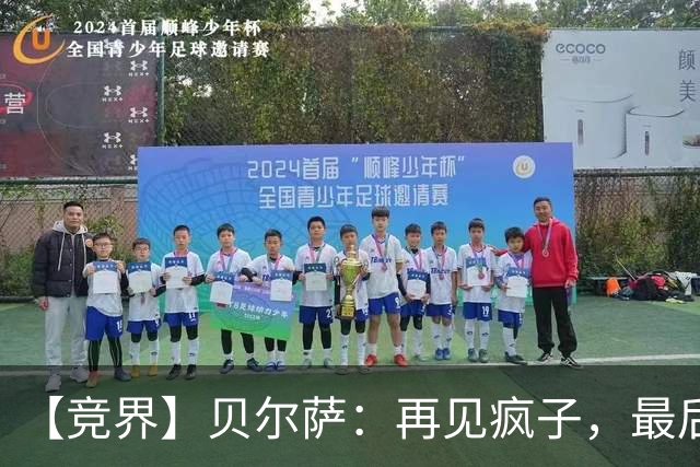 【竞界】贝尔萨：再见疯子，最后一位爹味教练
