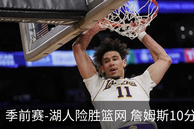 季前赛-湖人险胜篮网 詹姆斯10分八村塁19分