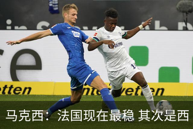 马克西：法国现在最稳 其次是西 阿，西班牙很大程度要看亚马尔的